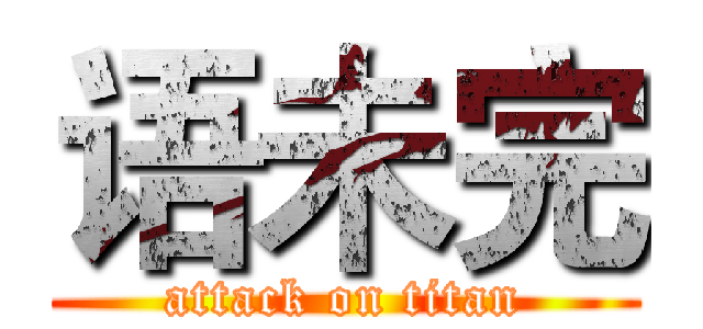 语未完 (attack on titan)