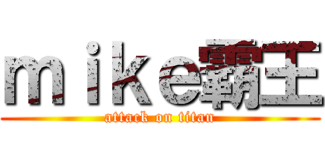 ｍｉｋｅ霸王 (attack on titan)