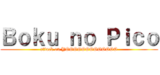 Ｂｏｋｕ ｎｏ Ｐｉｃｏ (attack on YOOOOOOOOOOOOO)