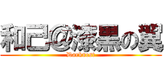 和己＠漆黒の翼 (Darknest)