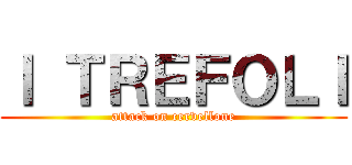 Ｉ ＴＲＥＦＯＬＩ (attack on cervellone)
