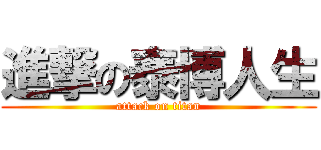 進撃の泰博人生 (attack on titan)