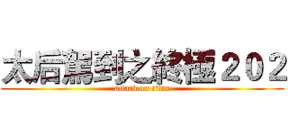 太后駕到之終極２０２ (attack on titan)