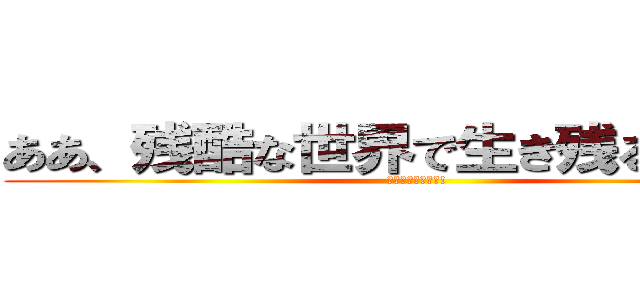 ああ、残酷な世界で生き残る．．． (はたらく魔王さま!)