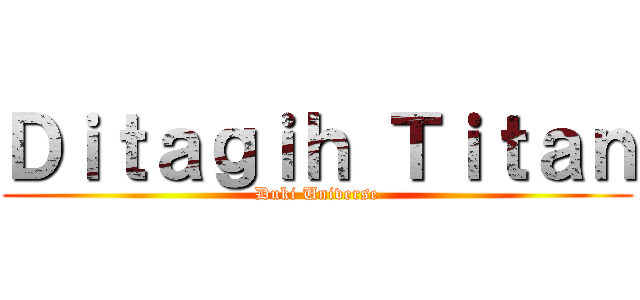 Ｄｉｔａｇｉｈ Ｔｉｔａｎ (Duki Universe)