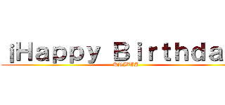 ¡Ｈａｐｐｙ Ｂｉｒｔｈｄａｙ！ (KRIZIA)