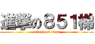進撃の８５１梯 (attack on titan)