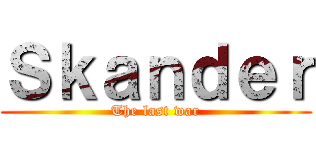 Ｓｋａｎｄｅｒ (The last war)
