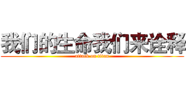 我们的生命我们来诠释 (attack on titan)