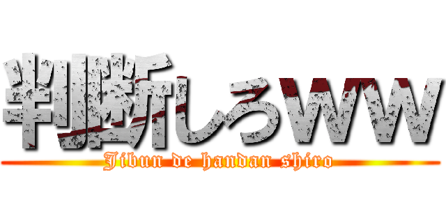 判断しろｗｗ (Jibun de handan shiro)