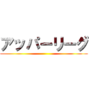 アッパーリーグ ()