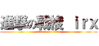 進撃の戰梭 ｉｒｘ (attack on titan)
