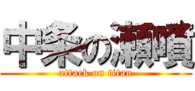 中条の瀬噴 (attack on titan)