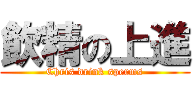 飲精の上進 (Chris drink sperms)