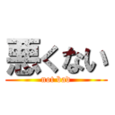 悪くない (not bad)