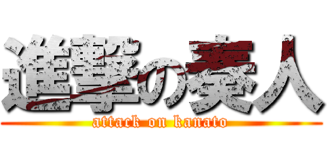 進撃の奏人 (attack on kanato)