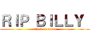 ＲＩＰ ＢＩＬＬＹ  (attack on nexus)