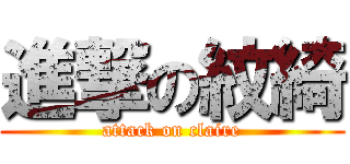 進撃の紋綺 (attack on claire)