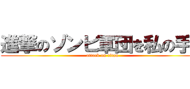 進撃のゾンビ軍団を私の手で (attack on titan)