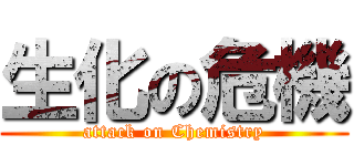 生化の危機 (attack on Chemistry)