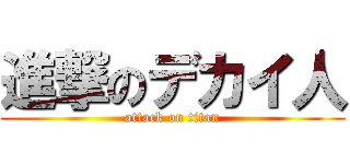 進撃のデカイ人 (attack on titan)