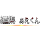 編集 あえくん ()