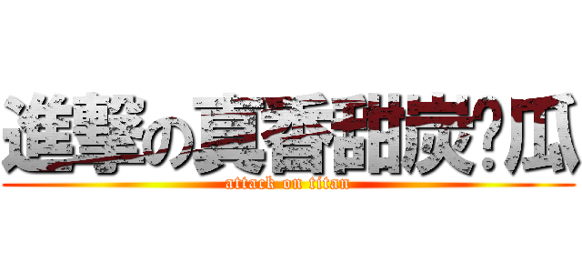 進撃の真香甜炭烤瓜 (attack on titan)