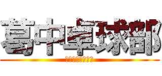 葛中卓球部 (いつかてっぺんへ)