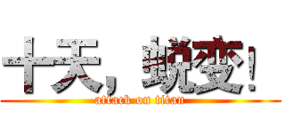 十天，蜕变！ (attack on titan)