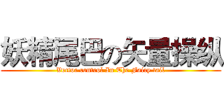 妖精尾巴の矢量操纵 (Vector control In The Fairy tail)