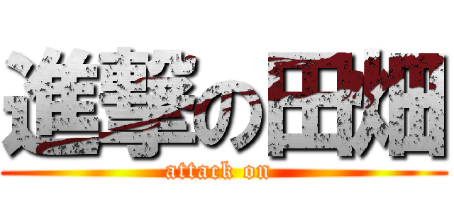 進撃の田畑 (attack on )