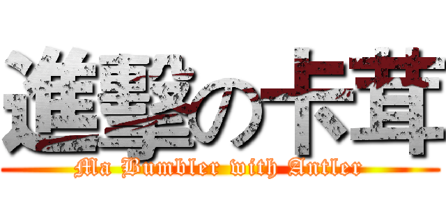 進擊の卡茸 (Ma Bumbler with Antler)