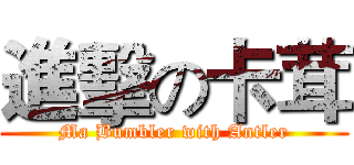 進擊の卡茸 (Ma Bumbler with Antler)