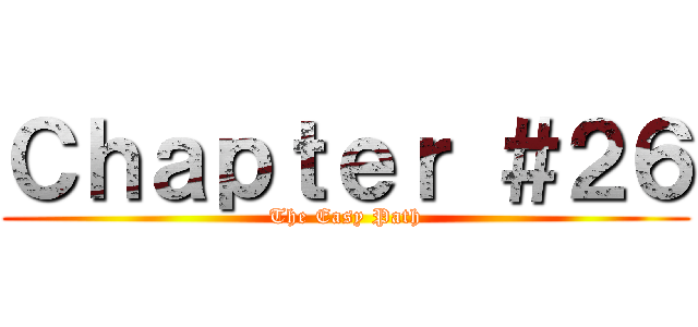 Ｃｈａｐｔｅｒ ＃２６ (The Easy Path)