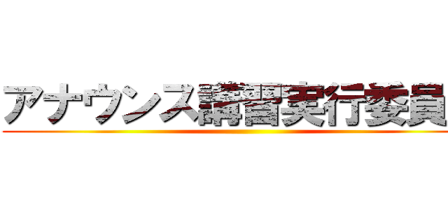 アナウンス講習実行委員長 ()