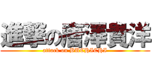 進撃の唐澤貴洋 (attack on BUCHICHI)
