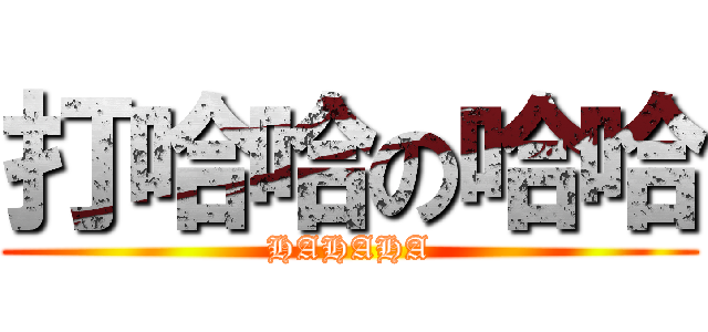 打哈哈の哈哈 (HAHAHA)