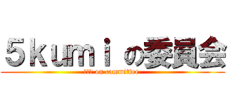 ５ｋｕｍｉ の委員会 (３－５ on committee )