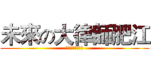 未來の大律師肥江 (我靠嘴行走無數年)