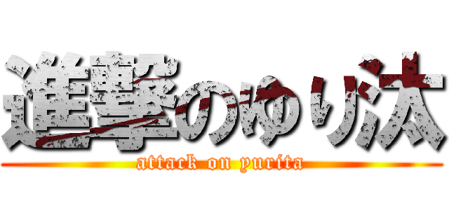 進撃のゆり汰 (attack on yurita)