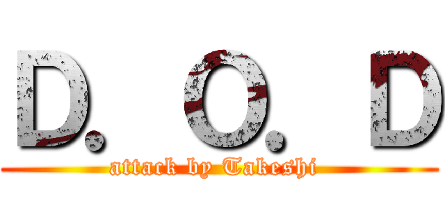 Ｄ．Ｏ．Ｄ (attack by Takeshi )