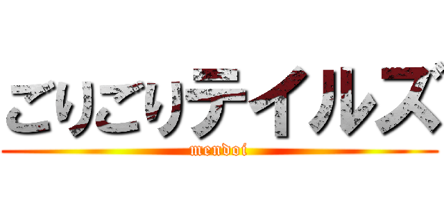 ごりごりテイルズ (mendoi)