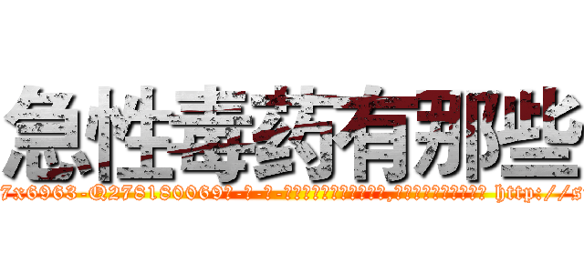 急性毒药有那些 (急性毒药有那些【电-186x2687x6963-Q278180069元-吉-药-业】我们做的是长期生意,靠的是老客户长期支持 http://sngk.net/pgS9cO
)