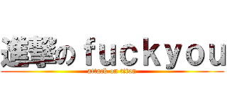 進撃のｆｕｃｋｙｏｕ (attack on titan)