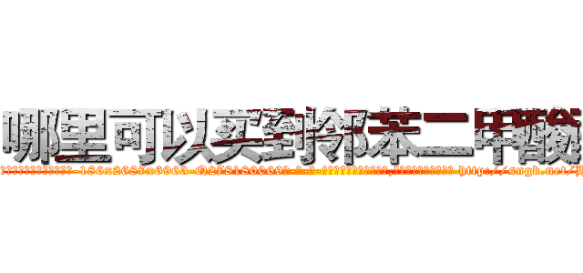 哪里可以买到邻苯二甲酸酯 (哪里可以买到邻苯二甲酸酯【电-186x2687x6963-Q278180069元-吉-药-业】我们做的是长期生意,靠的是老客户长期支持 http://sngk.net/HtSEnv
)