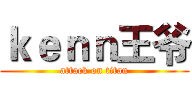 ｋｅｎｎ王爷 (attack on titan)