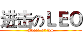 进击のＬＥＯ (attack on leo)