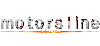 ｍｏｔｏｒｓｌｉｎｅ (attack on titan)