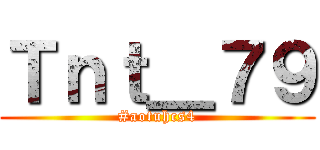Ｔｎｔ＿７９ (#aotuhcs4)
