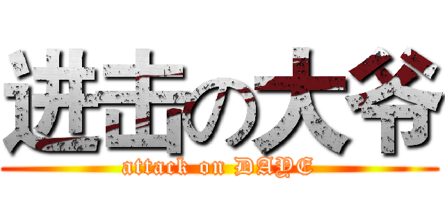 进击の大爷 (attack on DAYE)